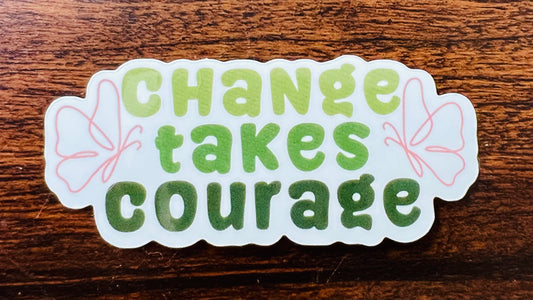 Change Takes Courage Sticker